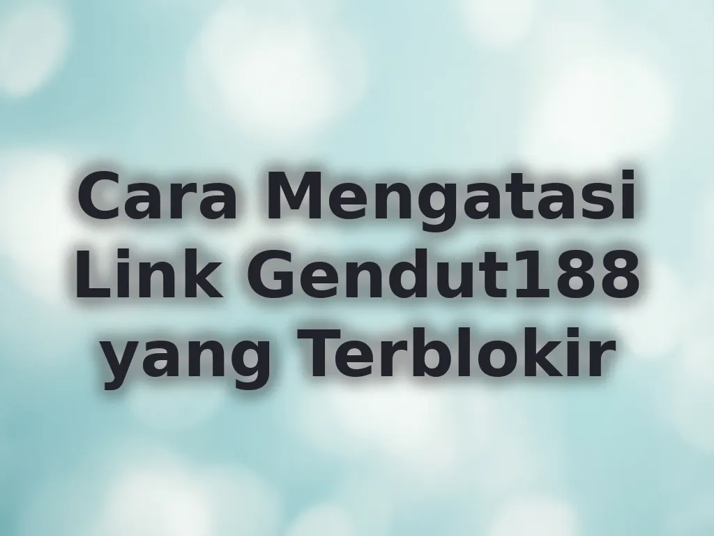 Cara Mengatasi Link Gendut188 yang Terblokir