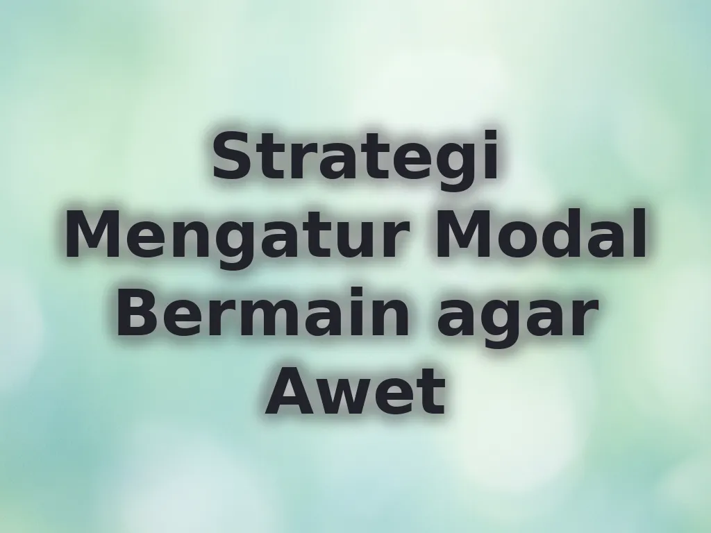 Strategi Mengatur Modal Bermain agar Awet