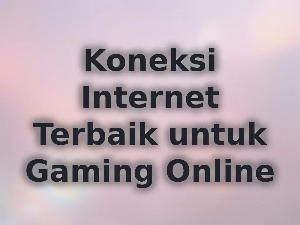 Koneksi Internet Terbaik untuk Gaming Online