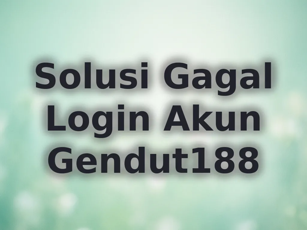 Solusi Gagal Login Akun Gendut188